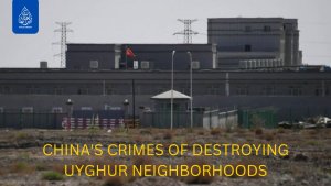 China's crimes of destroying Uyghur neighborhoods
