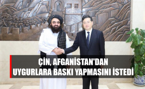 Çin, Afganistan'dan Uygurlara baskı yapmasını istedi