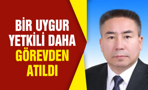 Bir Uygur yetkili daha görevden atıldı