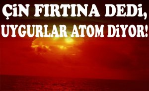 ÇİN FIRTINA DEDİ, HALK ATOM DENEMESİ DİYOR