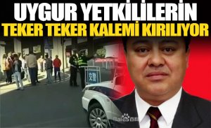 UYGUR TÜRKÜ YÖNETİCİLERDEN KİM VARSA TEKER TEKER KALEMİ KIRILIYOR