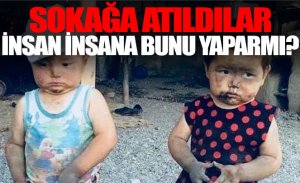 DAHA 3 YAŞINDAYKEN SOKAĞA ATILDILAR
