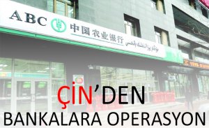 ÇİN’DEN BANKALARA OPERASYON