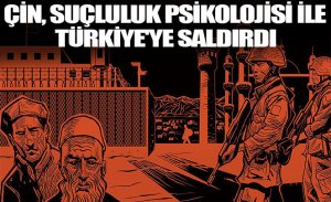 ÇİN, SUÇLULUK PSİKOLOJİSİ İLE TÜRKİYE'YE SALDIRDI
