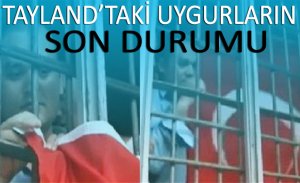 TAYLAND’TAKİ UYGURLARIN SON DURUMU
