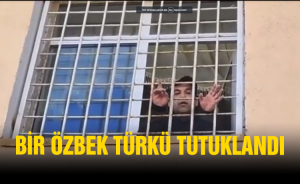 Bir Özbek Türkü Tutuklandı