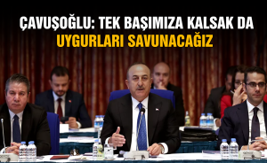 Çavuşoğlu: tek başımıza kalsak da Uygurları savunacağız