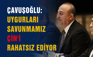 Çavuşoğlu: Uygurları savunmamız Çin'i rahatsız ediyor