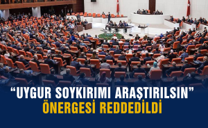 “Uygur Soykırımı araştırılsın” önergesi reddedildi