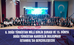 6. Doğu Türkistan Milli Birlik Şurası ve 15. Dünya Doğu Türkistan Kardeşlik Buluşması İstanbul’da Gerçekleşecek