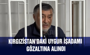 Kırgızistan’daki Uygur işadamı gözaltına alındı