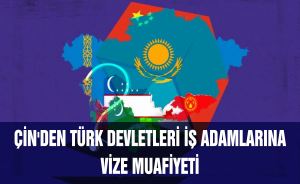 Çin'den Türk devletleri İş adamlarına vize muafiyeti