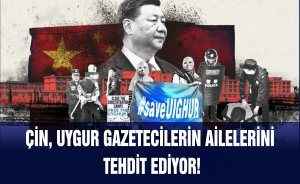 Çin, Uygur gazetecilerin ailelerini tehdit ediyor!