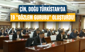 Çin, Doğu Türkistan'da 19 “gözlem gurubu” oluşturdu!