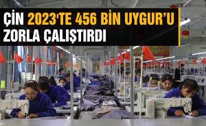 Çin 2023'te 456 bin Uygur’u zorla çalıştırdı