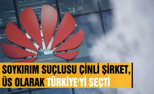 Soykırım suçlusu Çinli şirket, üs olarak Türkiye'yi seçti!