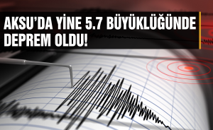 Aksu’da yine 5.7 büyüklüğünde deprem oldu!