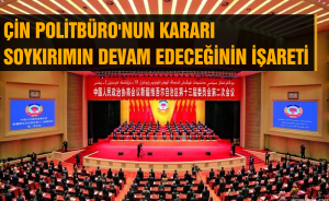 Çin Politbüro'nun kararı soykırımın devam edeceğinin işareti