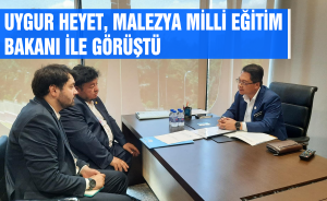 Uygur Heyet, Malezya Milli Eğitim Bakanı ile görüştü