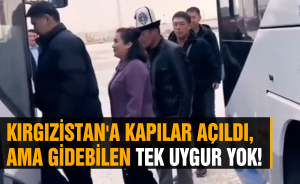 Kırgızistan'a kapılar açıldı, ama gidebilen tek Uygur yok!