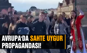 Avrupa'da sahte Uygur propagandası!
