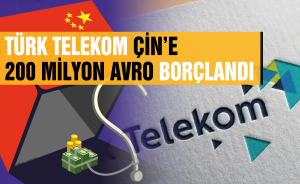 Türk Telekom Çin’e 200 milyon avro borçlandı