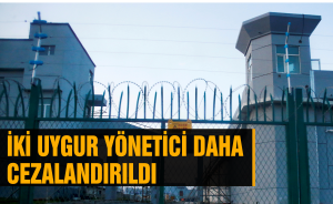 İki Uygur yönetici daha cezalandırıldı