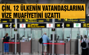 Çin, 12 ülkenin vatandaşlarına vize muafiyetini uzattı