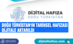 Doğu Türkistan'ın tarihsel hafızası dijitale aktarıldı