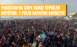 Pakistan'da Çin'e karşı eylemlerde 1 polis hayatını kaybetti!