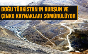 Doğu Türkistan'ın kurşun ve çinko kaynakları sömürülüyor.