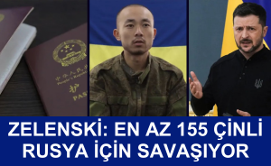 ZELENSKİ: EN AZ 155 ÇİNLİ RUSYA İÇİN SAVAŞIYOR