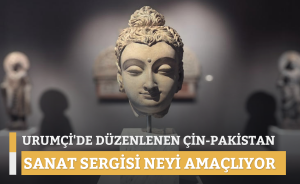 URUMÇİ'DE DÜZENLENEN ÇİN-PAKİSTAN SANAT SERGİSİ NEYİ AMAÇLIYOR?