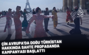 ÇİN AVRUPA'DA DOĞU TÜRKİSTAN HAKKINDA SAHTE PROPAGANDA KAMPANYASI BAŞLATTI