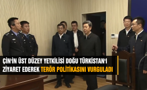 ÇİN'İN ÜST DÜZEY YETKİLİSİ DOĞU TÜRKİSTAN'I ZİYARET EDEREK TERÖR POLİTİKASINI VURGULADI