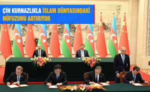 ÇİN KURNAZLIKLA İSLAM DÜNYASINDAKİ NÜFUZUNU ARTIRIYOR