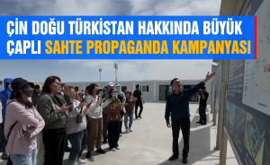 ÇİN DOĞU TÜRKİSTAN HAKKINDA BÜYÜK ÇAPLI SAHTE PROPAGANDA KAMPANYASI BAŞLATTI