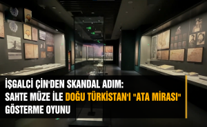 İŞGALCİ ÇİN'DEN SKANDAL ADIM:  SAHTE MÜZE İLE DOĞU TÜRKİSTAN'I 