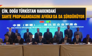 ÇİN, DOĞU TÜRKİSTAN HAKKINDAKİ SAHTE PROPAGANDASINI AFRİKA'DA DA SÜRDÜRÜYOR