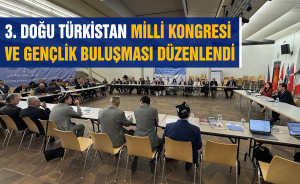 3. DOĞU TÜRKİSTAN MİLLİ KONGRESİ VE GENÇLİK BULUŞMASI DÜZENLENDİ