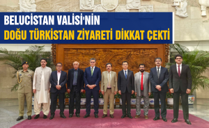 BELUCİSTAN VALİSİ'NİN DOĞU TÜRKİSTAN ZİYARETİ DİKKAT ÇEKTİ