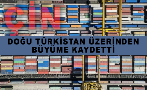 Çin, Doğu Türkistan üzerinden Büyüme Kaydetti