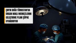Çin'in Doğu Türkistan'da Organ Nakli Merkezlerini Geliştirme Planı Şüphe Uyandırıyor