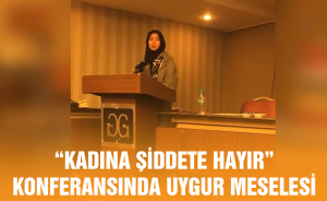 “Kadına Şiddete hayır” Konferansında Uygurlar ele alındı