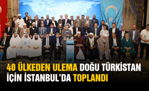 40 Ülkeden Ulema Doğu Türkistan İçin İstanbul’da Toplandı