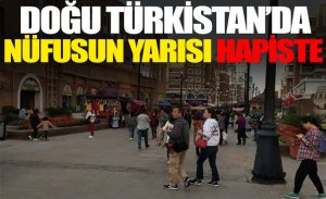 DOĞU TÜRKİSTAN NÜFUSUNUN YARISI HAPİSTE