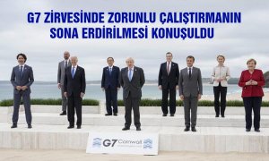 G7 Zirvesinde Zorunlu çalıştırmanın sona erdirilmesi konuşuldu