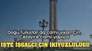 ÇİN DOĞU TÜRKİSTAN'DA CAMİLERİ YIKIYOR, CEZAİR'DE CAMİ YAPIYOR.