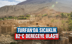 Turfan'da sıcaklık 82°c dereceye ulaştı