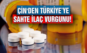Çin'den Türkiye’ye sahte ilaç vurgunu!